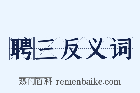 聘三反义词是什么意思的图片